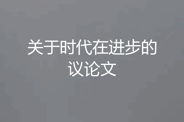 关于时代在进步的议论文