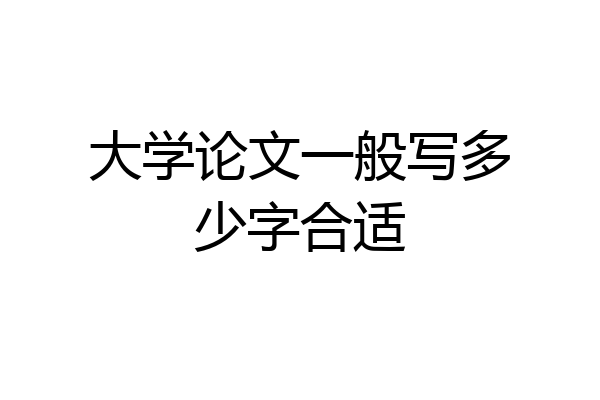 大学论文一般写多少字合适