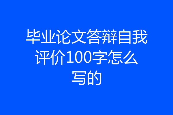 毕业论文答辩自我评价100字怎么写的