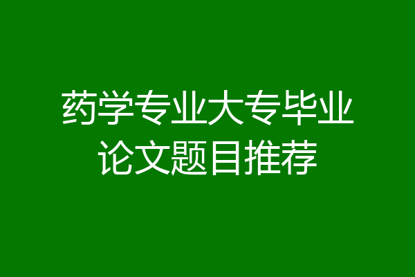 药学专业大专毕业论文题目推荐