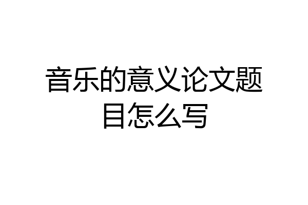 音乐的意义论文题目怎么写