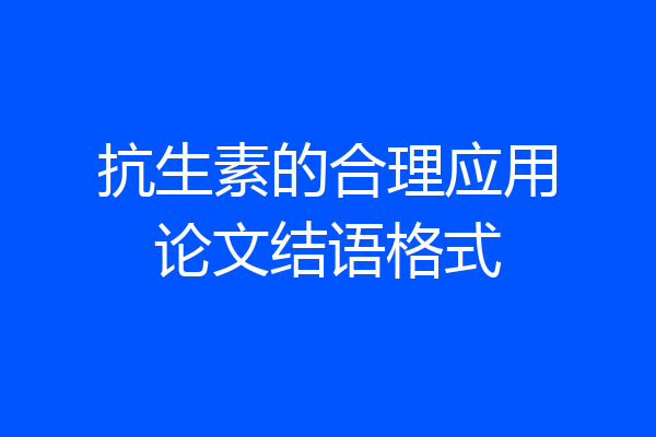 抗生素的合理应用论文结语格式