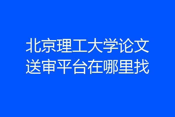 北京理工大学论文送审平台在哪里找