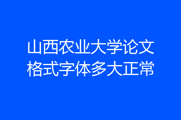 山西农业大学论文格式字体多大正常