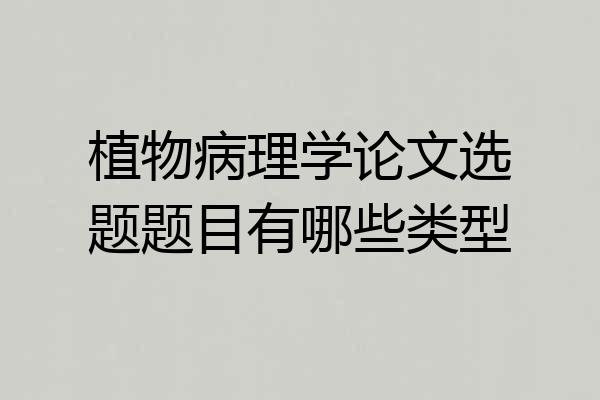 植物病理学论文选题题目有哪些类型