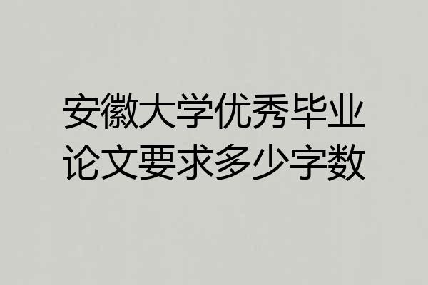 安徽大学优秀毕业论文要求多少字数