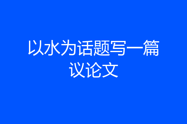 以水为话题写一篇议论文