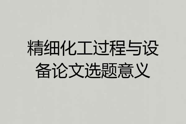 精细化工过程与设备论文选题意义