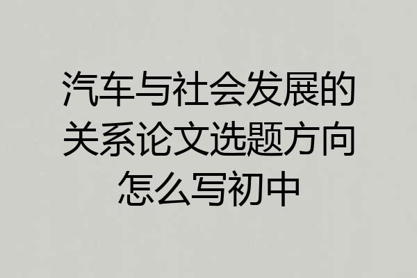 汽车与社会发展的关系论文选题方向怎么写初中