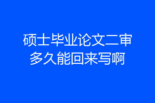 硕士毕业论文二审多久能回来写啊
