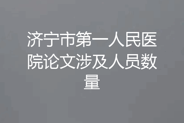 济宁市第一人民医院论文涉及人员数量