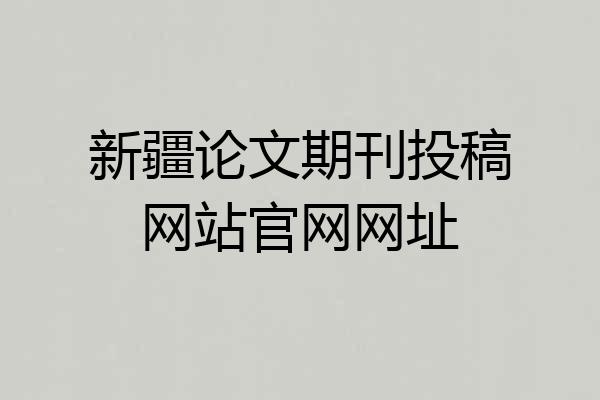 新疆论文期刊投稿网站官网网址