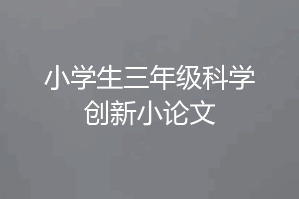 小学生三年级科学创新小论文