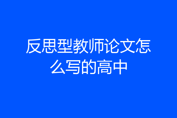反思型教师论文怎么写的高中