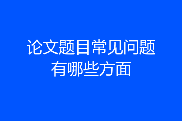 论文题目常见问题有哪些方面