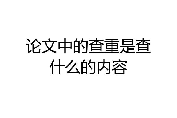 论文中的查重是查什么的内容