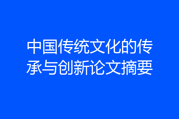 中国传统文化的传承与创新论文摘要