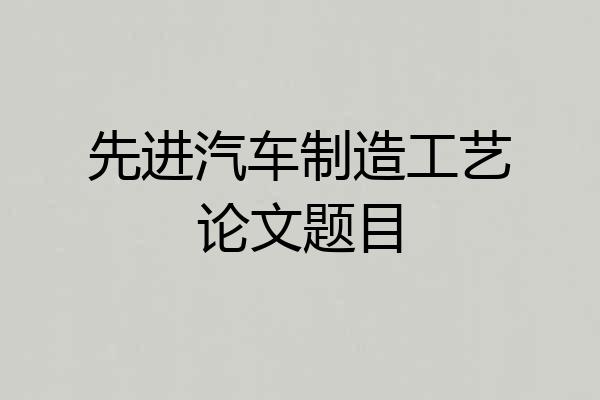 先进汽车制造工艺论文题目