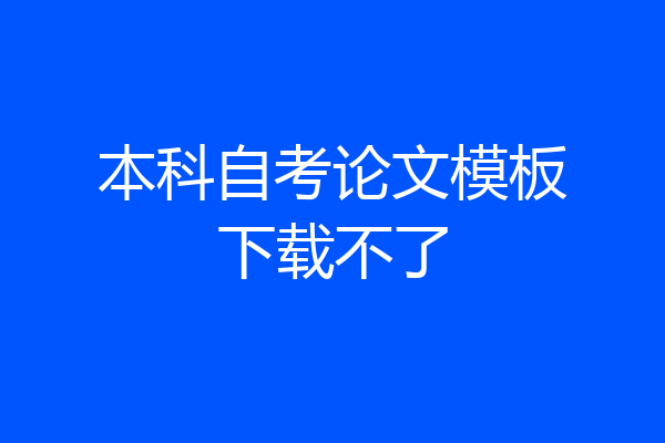 本科自考论文模板下载不了