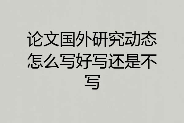 论文国外研究动态怎么写好写还是不写