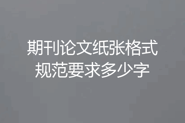 期刊论文纸张格式规范要求多少字