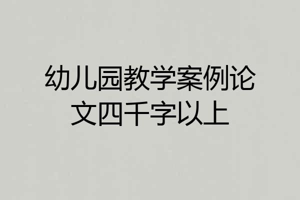 幼儿园教学案例论文四千字以上