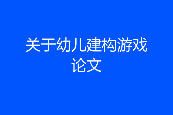 关于幼儿建构游戏论文