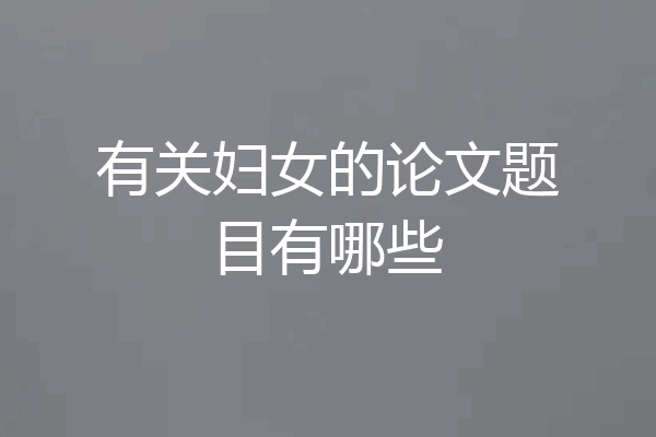 有关妇女的论文题目有哪些