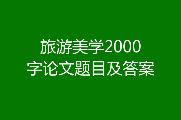旅游美学2000字论文题目及答案