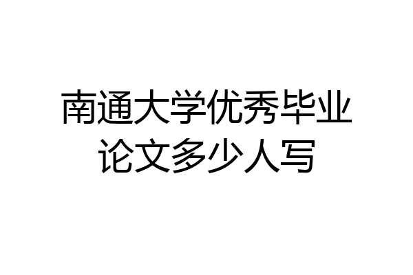 南通大学优秀毕业论文多少人写