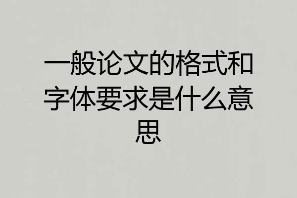 一般论文的格式和字体要求是什么意思