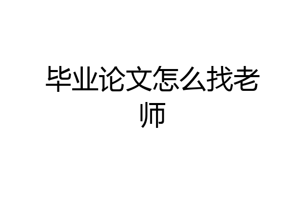 毕业论文怎么找老师