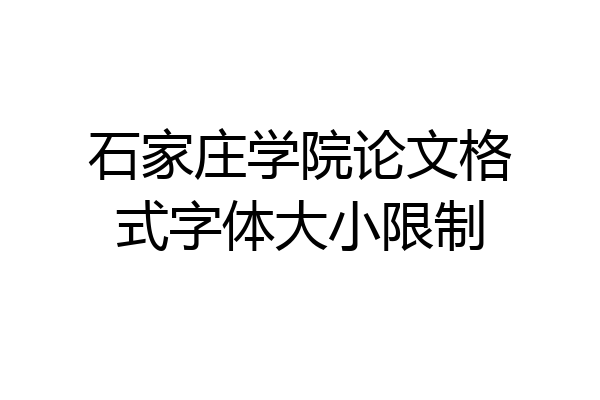 石家庄学院论文格式字体大小限制