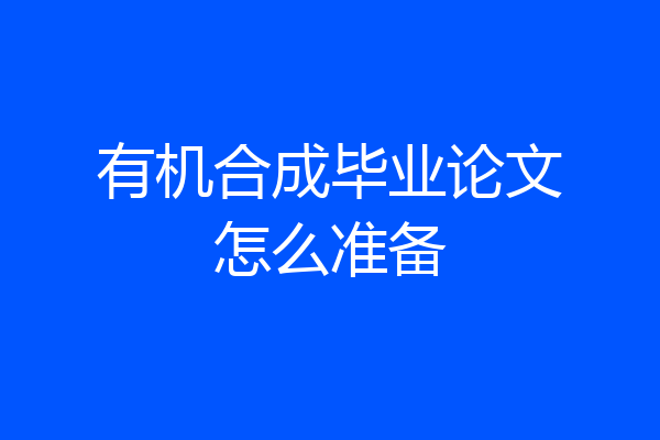 有机合成毕业论文怎么准备