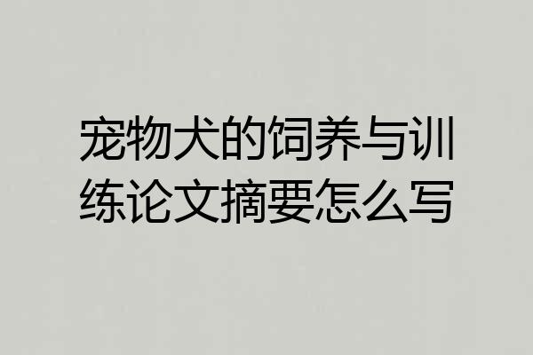 宠物犬的饲养与训练论文摘要怎么写