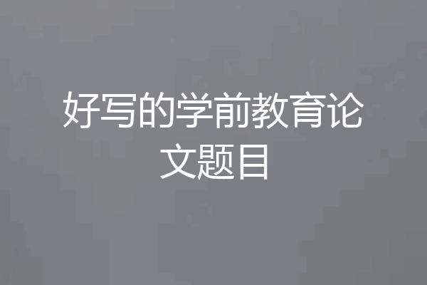 好写的学前教育论文题目