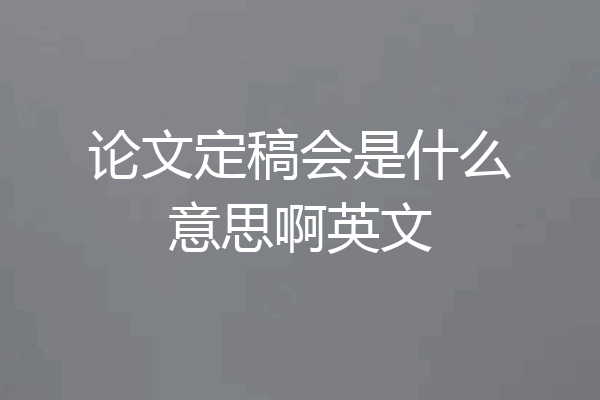 论文定稿会是什么意思啊英文