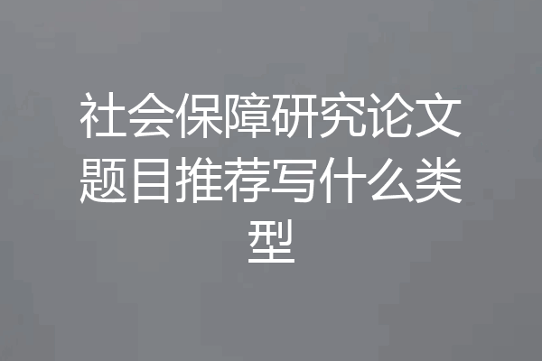 社会保障研究论文题目推荐写什么类型