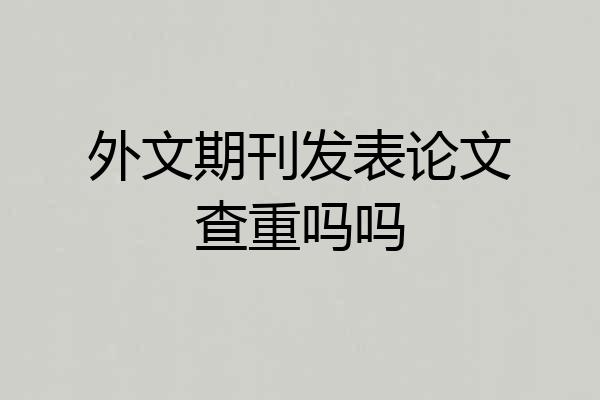 外文期刊发表论文查重吗吗