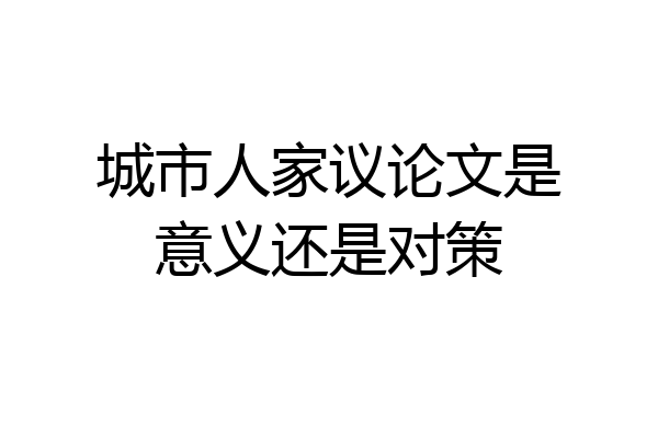 城市人家议论文是意义还是对策