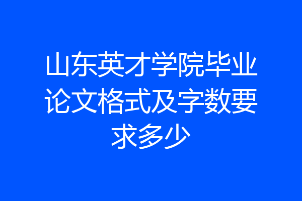 山东英才学院毕业论文格式及字数要求多少