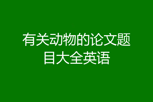有关动物的论文题目大全英语