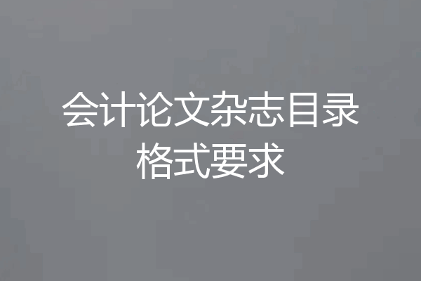 会计论文杂志目录格式要求
