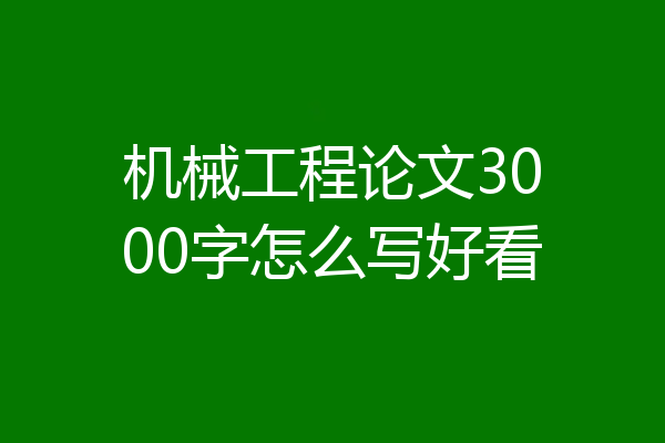 机械工程论文3000字怎么写好看
