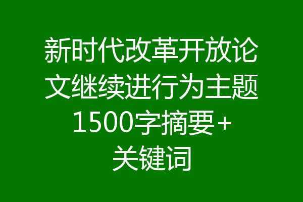 新时代改革开放论文继续进行为主题1500字摘要+关键词