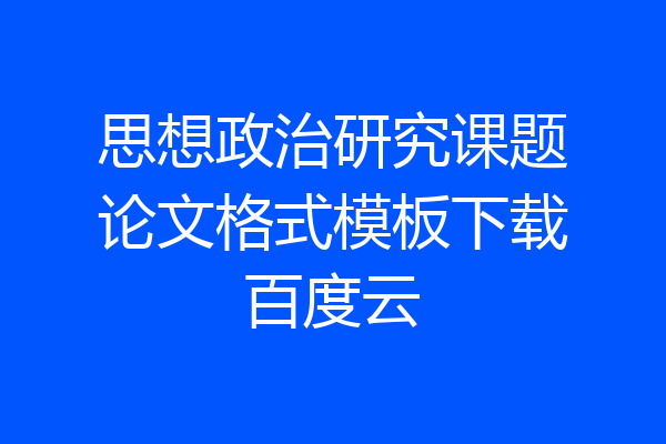 思想政治研究课题论文格式模板下载百度云