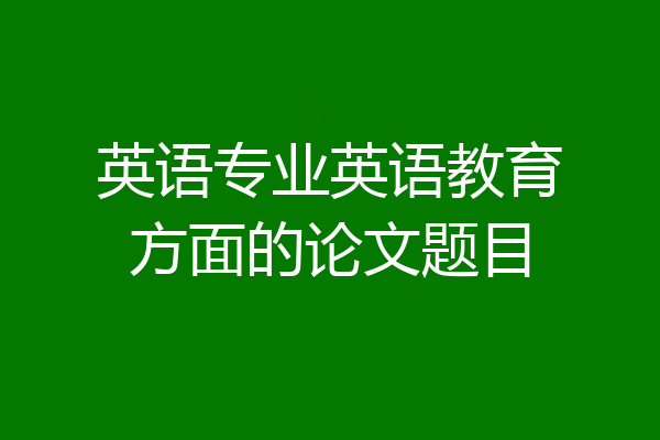 英语专业英语教育方面的论文题目