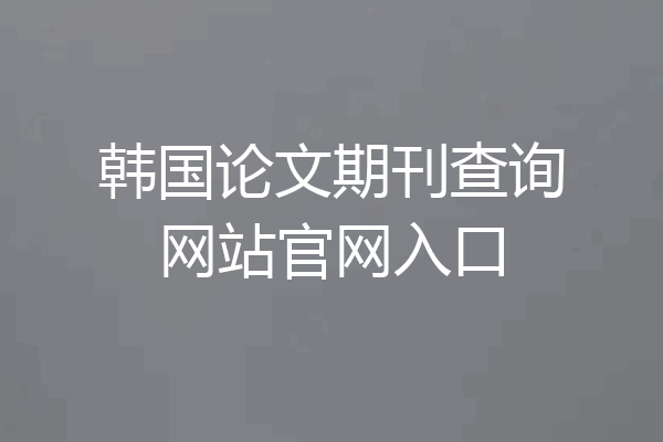 韩国论文期刊查询网站官网入口