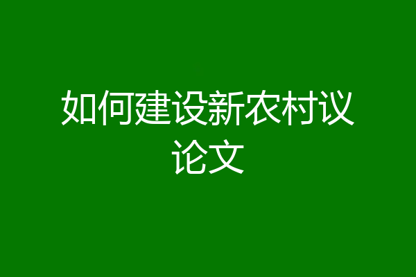 如何建设新农村议论文