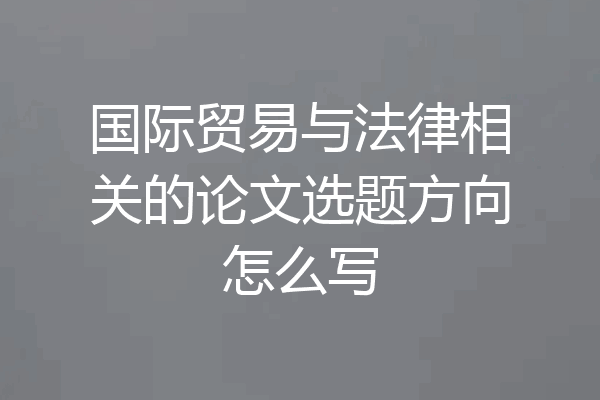 国际贸易与法律相关的论文选题方向怎么写